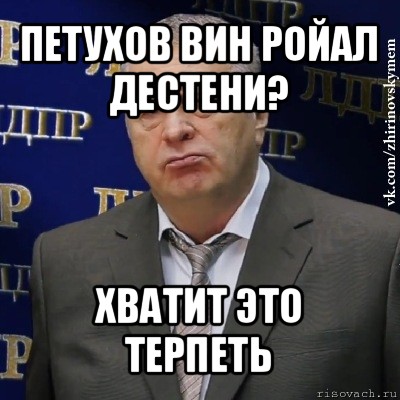 петухов вин ройал дестени? хватит это терпеть, Мем Хватит это терпеть (Жириновский)