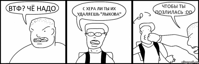 ВТФ? ЧЁ НАДО С ХЕРА ЛИ ТЫ ИХ УДАЛЯЕШЬ "ЛЫКОВА" ЧТОБЫ ТЫ ПОЗЛИЛАСЬ :DD, Комикс Быдло и школьник