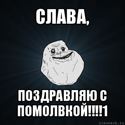 слава, поздравляю с помолвкой!!!1, Мем Forever Alone