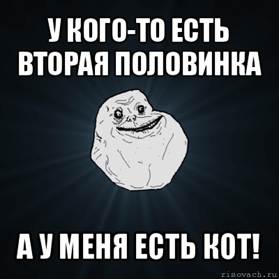 у кого-то есть вторая половинка а у меня есть кот!, Мем Forever Alone