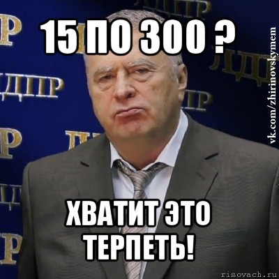 15 по 300 ? хватит это терпеть!, Мем Хватит это терпеть (Жириновский)