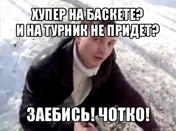 хупер на баскете?
и на турник не придет? заебись! чотко!