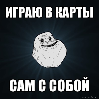 играю в карты сам с собой, Мем Forever Alone