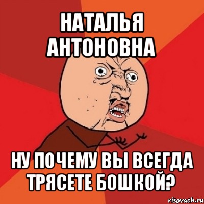 наталья антоновна ну почему вы всегда трясете бошкой?