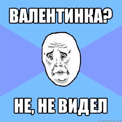 валентинка? не, не видел, Мем Okay face