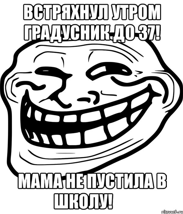 встряхнул утром градусник до 37! мама не пустила в школу!
problem?, Мем Троллфейс