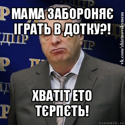 мама забороняє іграть в дотку?! хватіт ето тєрпєть!, Мем Хватит это терпеть (Жириновский)