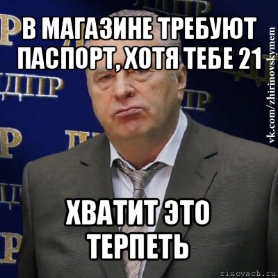 в магазине требуют паспорт, хотя тебе 21 хватит это терпеть, Мем Хватит это терпеть (Жириновский)