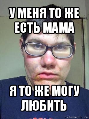 у меня то же есть мама я то же могу любить