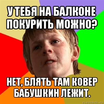 у тебя на балконе покурить можно? нет, блять там ковер бабушкин лежит., Мем Злой школьник