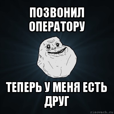 позвонил оператору теперь у меня есть друг, Мем Forever Alone