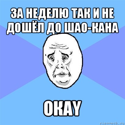 за неделю так и не дошёл до шао-кана окаy, Мем Okay face