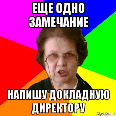 еще одно замечание напишу докладную директору, Мем Типичная училка