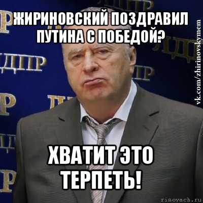 жириновский поздравил путина с победой? хватит это терпеть!, Мем Хватит это терпеть (Жириновский)