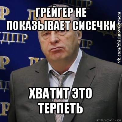 грейгер не показывает сисечки хватит это терпеть, Мем Хватит это терпеть (Жириновский)