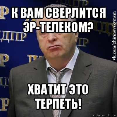 к вам сверлится эр-телеком? хватит это терпеть!, Мем Хватит это терпеть (Жириновский)