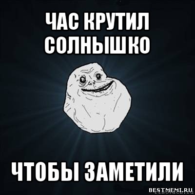 час крутил солнышко чтобы заметили, Мем Forever Alone