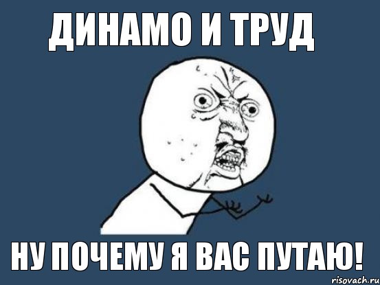 динамо и труд ну почему я вас путаю!, Мем Ну почему