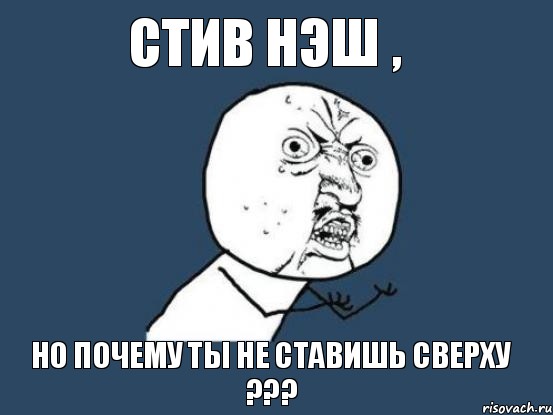 стив нэш , но почему ты не ставишь сверху ???, Мем Ну почему