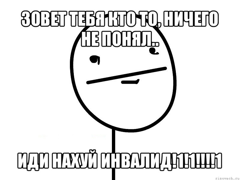 зовет тебя кто то, ничего не понял.. иди нахуй инвалид!1!1!!!1