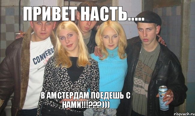 Привет Насть..... в Амстердам поедешь с нами!!!???)))