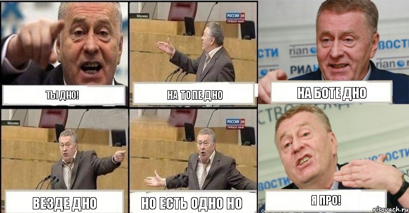 ТЫ ДНО! НА ТОПЕ ДНО НА БОТЕ ДНО ВЕЗДЕ ДНО НО ЕСТЬ ОДНО НО Я ПРО!