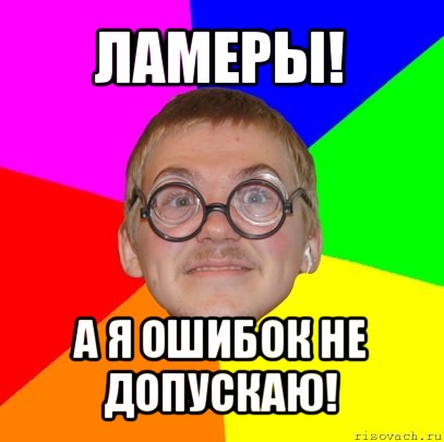 ламеры! а я ошибок не допускаю!, Мем Типичный ботан