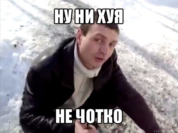 ну ни хуя не чотко