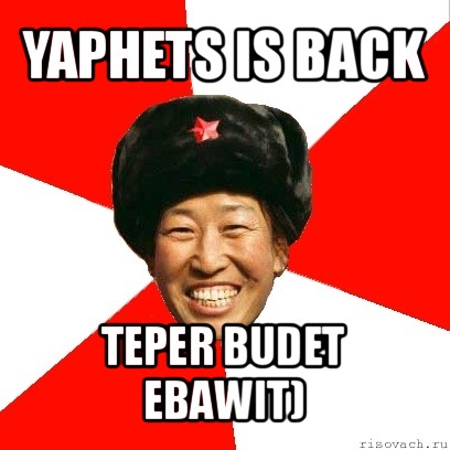 yaphets is back teper budet ebawit)