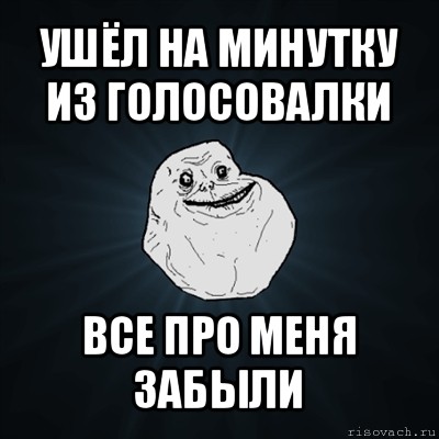 ушёл на минутку из голосовалки все про меня забыли, Мем Forever Alone