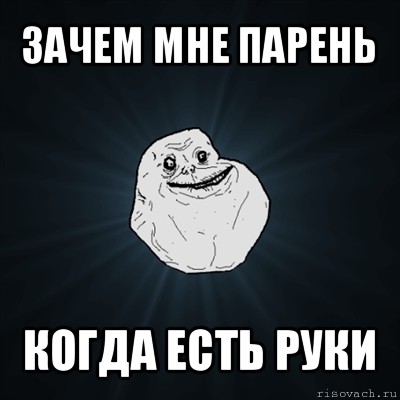 зачем мне парень когда есть руки, Мем Forever Alone