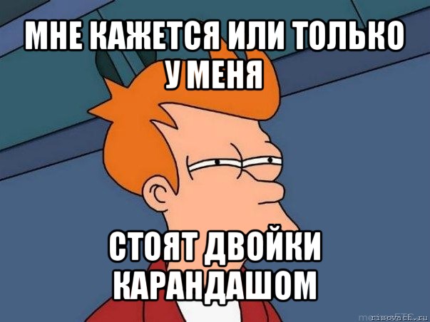 мне кажется или только у меня стоят двойки карандашом, Мем  Фрай (мне кажется или)