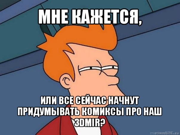 мне кажется, или все сейчас начнут придумывать комиксы про наш 3dmir?