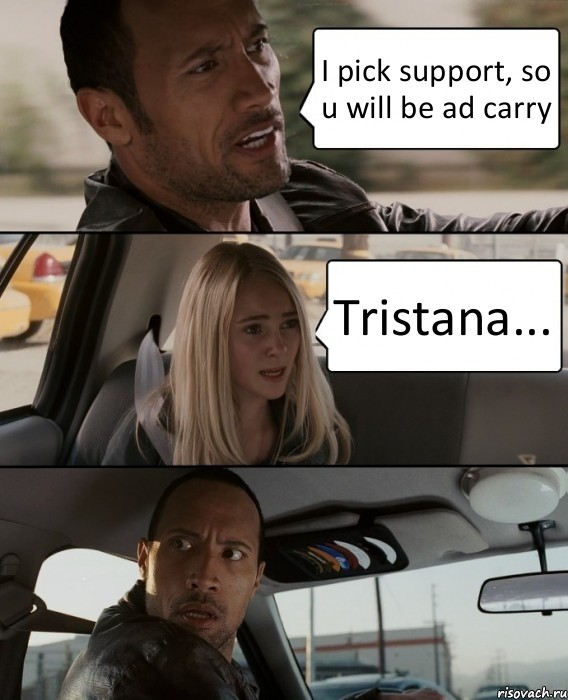 I pick support, so u will be ad carry Tristana..., Комикс The Rock Driving