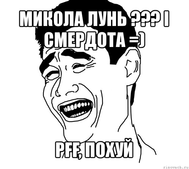 микола лунь ??? і смердота =) pff, похуй, Мем Яо минг