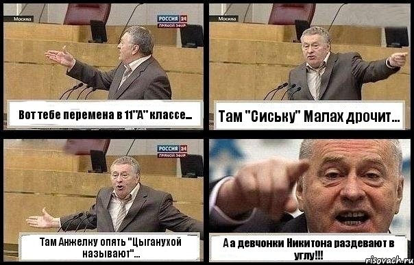 Вот тебе перемена в 11"А" классе... Там "Сиську" Малах дрочит... Там Анжелку опять "Цыганухой называют"... А а девчонки Никитона раздевают в углу!!!