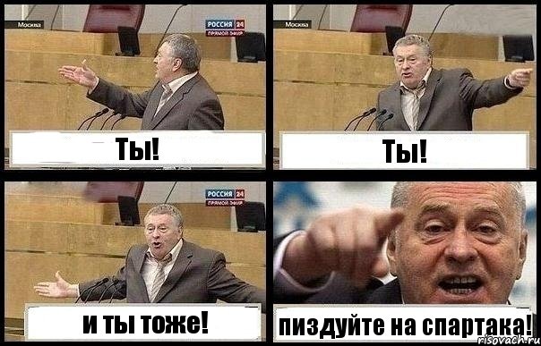 Ты! Ты! и ты тоже! пиздуйте на спартака!