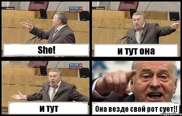 She! и тут она и тут Она везде свой рот сует!!