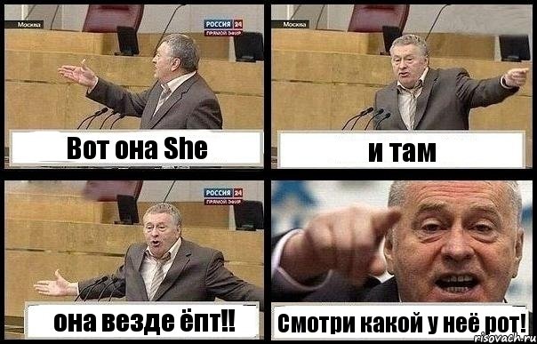 Вот она She и там она везде ёпт!! Смотри какой у неё рот!