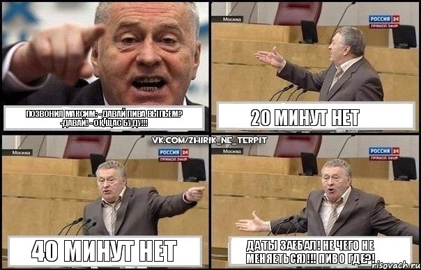 Позвонил Максим: - Давай пива выпьем?
-Давай! - Ок, щас буду!!! 20 минут нет 40 минут нет Да ты заебал! Не чего не меняеться)!!! ПИВО ГДЕ?!, Комикс Жириновский