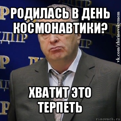 родилась в день космонавтики? хватит это терпеть, Мем Хватит это терпеть (Жириновский)