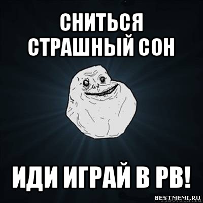 сниться страшный сон иди играй в pb!, Мем Forever Alone