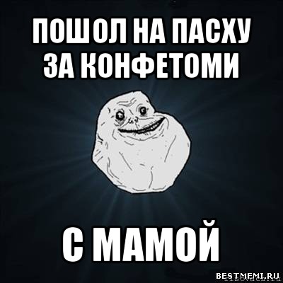 пошол на пасху за конфетоми с мамой, Мем Forever Alone