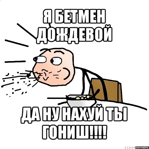 я бетмен дождевой да ну нахуй ты гониш!!!, Мем   как