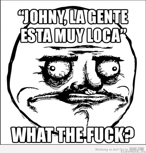 “johny, la gente esta muy loca” what the fuck?, Мем Me Gusta