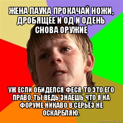 жена паука прокачай ножи, дробящее и од и одень снова оружие уж если обиделся феся, то это его право, ты ведь знаешь что я на форуме никаво в серьёз не оскарбляю., Мем Злой школьник