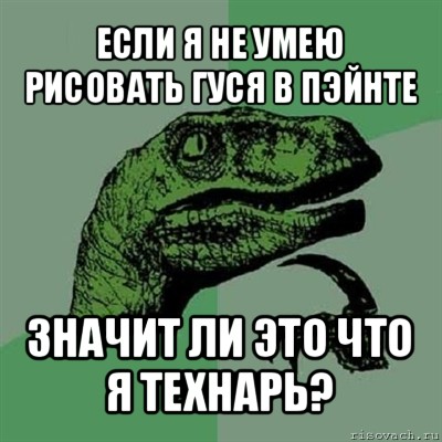 если я не умею рисовать гуся в пэйнте значит ли это что я технарь?, Мем Филосораптор