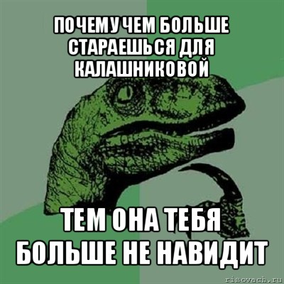 почему чем больше стараешься для калашниковой тем она тебя больше не навидит, Мем Филосораптор