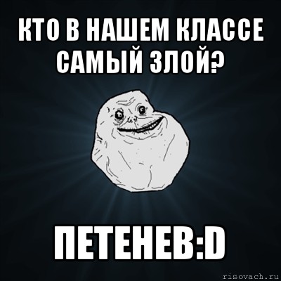 кто в нашем классе самый злой? петенев:d, Мем Forever Alone