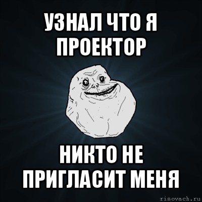 узнал что я проектор никто не пригласит меня, Мем Forever Alone